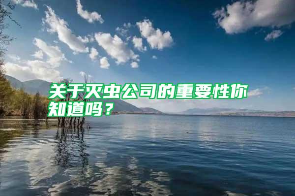 關(guān)于滅蟲公司的重要性你知道嗎？